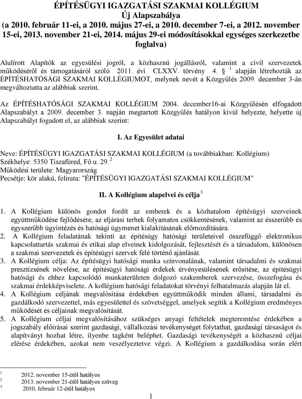 évi CLXXV. törvény 4. 1 alapján létrehozták az ÉPÍTÉSHATÓSÁGI SZAKMAI KOLLÉGIUMOT, melynek nevét a Közgyűlés 2009. december 3-án megváltoztatta az alábbiak szerint.