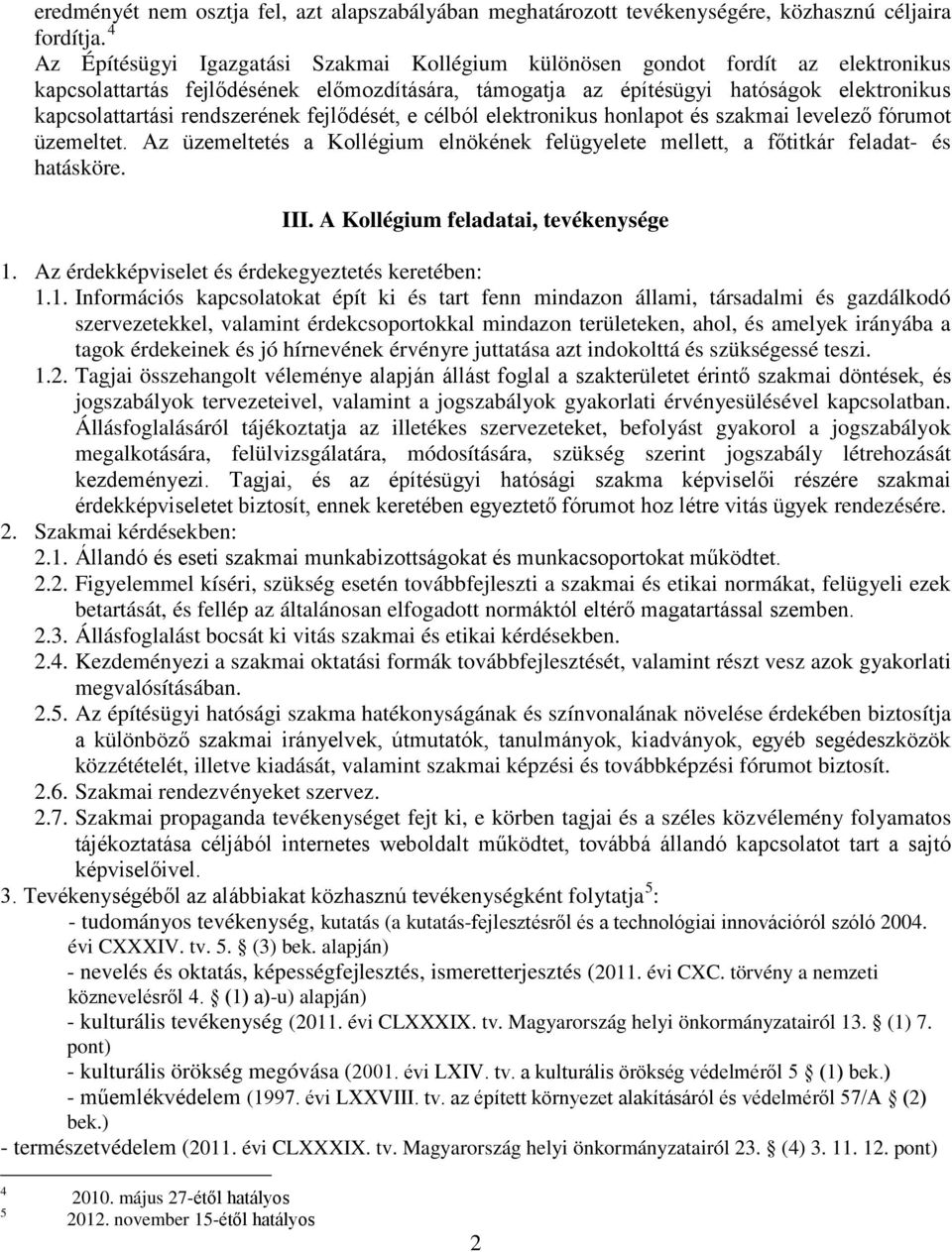 rendszerének fejlődését, e célból elektronikus honlapot és szakmai levelező fórumot üzemeltet. Az üzemeltetés a Kollégium elnökének felügyelete mellett, a főtitkár feladat- és hatásköre. III.