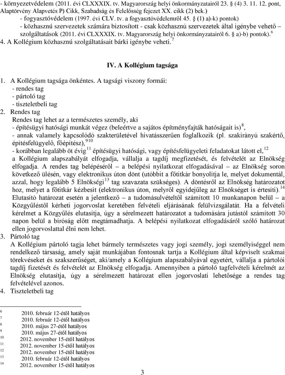 évi CLXXXIX. tv. Magyarország helyi önkormányzatairól 6. a)-b) pontok). 6 4. A Kollégium közhasznú szolgáltatásait bárki igénybe veheti. 7 IV. A Kollégium tagsága 1. A Kollégium tagsága önkéntes.