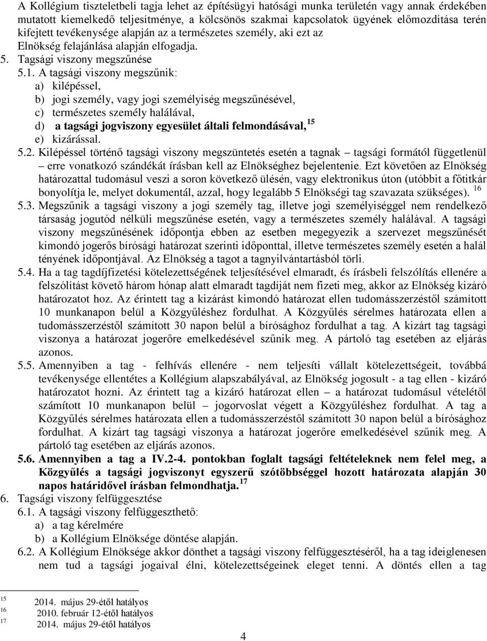 A tagsági viszony megszűnik: a) kilépéssel, b) jogi személy, vagy jogi személyiség megszűnésével, c) természetes személy halálával, d) a tagsági jogviszony egyesület általi felmondásával, 15 e)