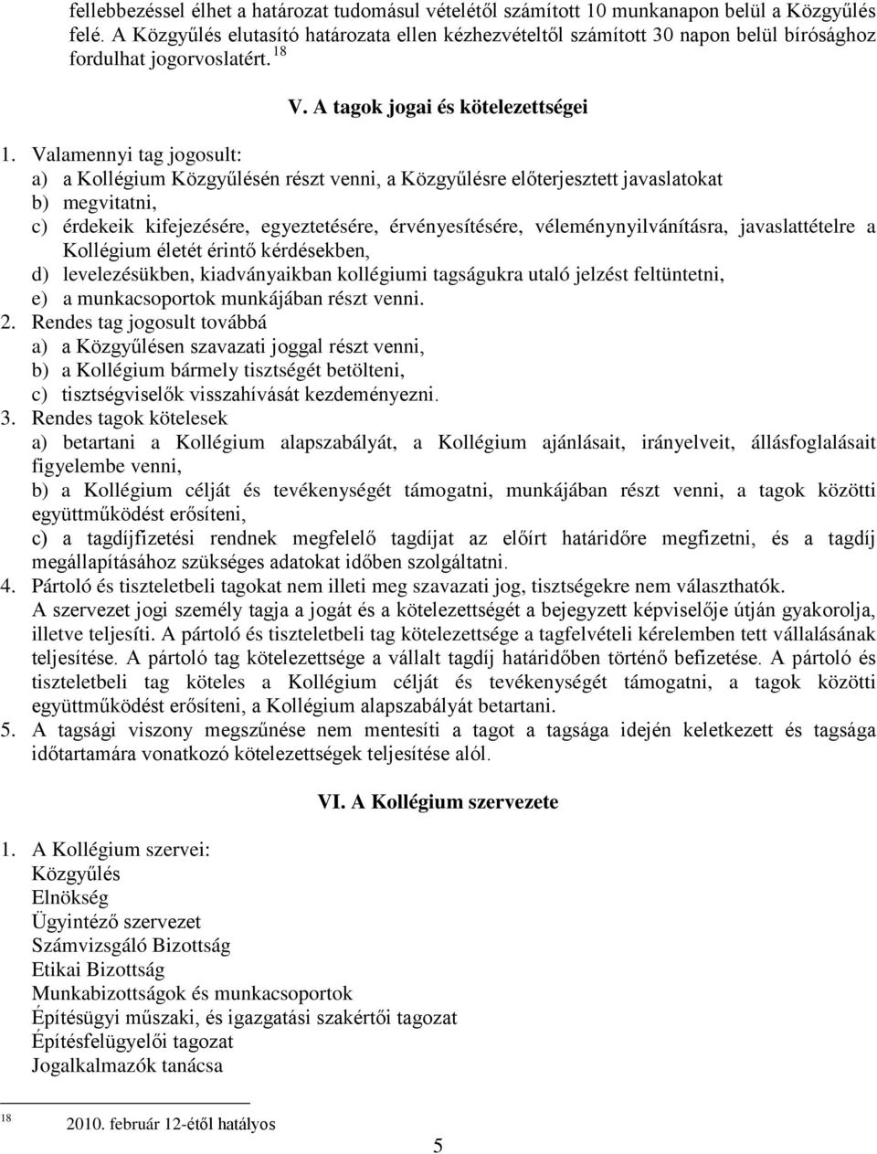 Valamennyi tag jogosult: a) a Kollégium Közgyűlésén részt venni, a Közgyűlésre előterjesztett javaslatokat b) megvitatni, c) érdekeik kifejezésére, egyeztetésére, érvényesítésére,