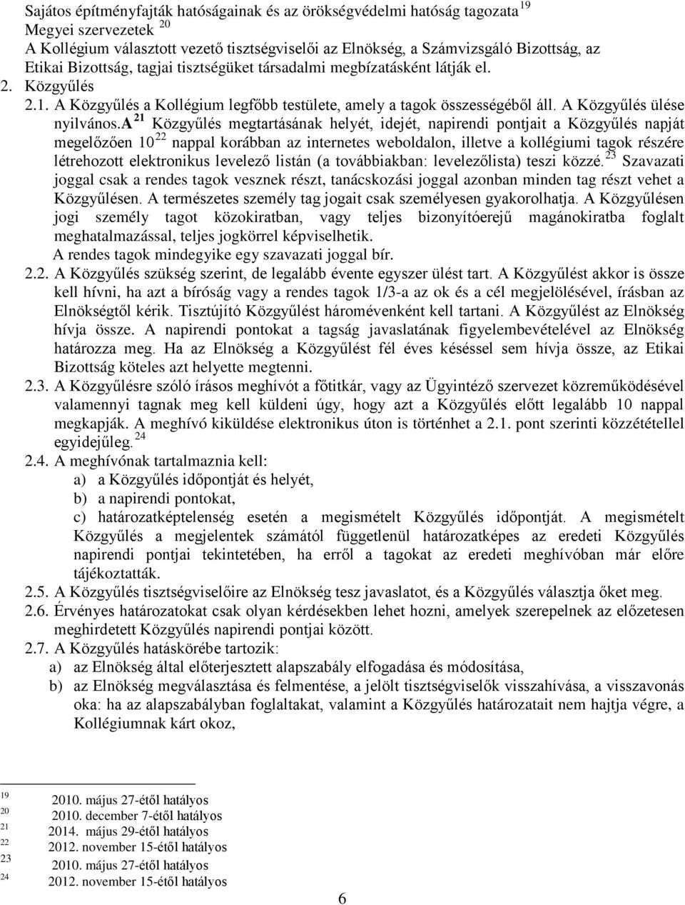 a 21 Közgyűlés megtartásának helyét, idejét, napirendi pontjait a Közgyűlés napját megelőzően 10 22 nappal korábban az internetes weboldalon, illetve a kollégiumi tagok részére létrehozott