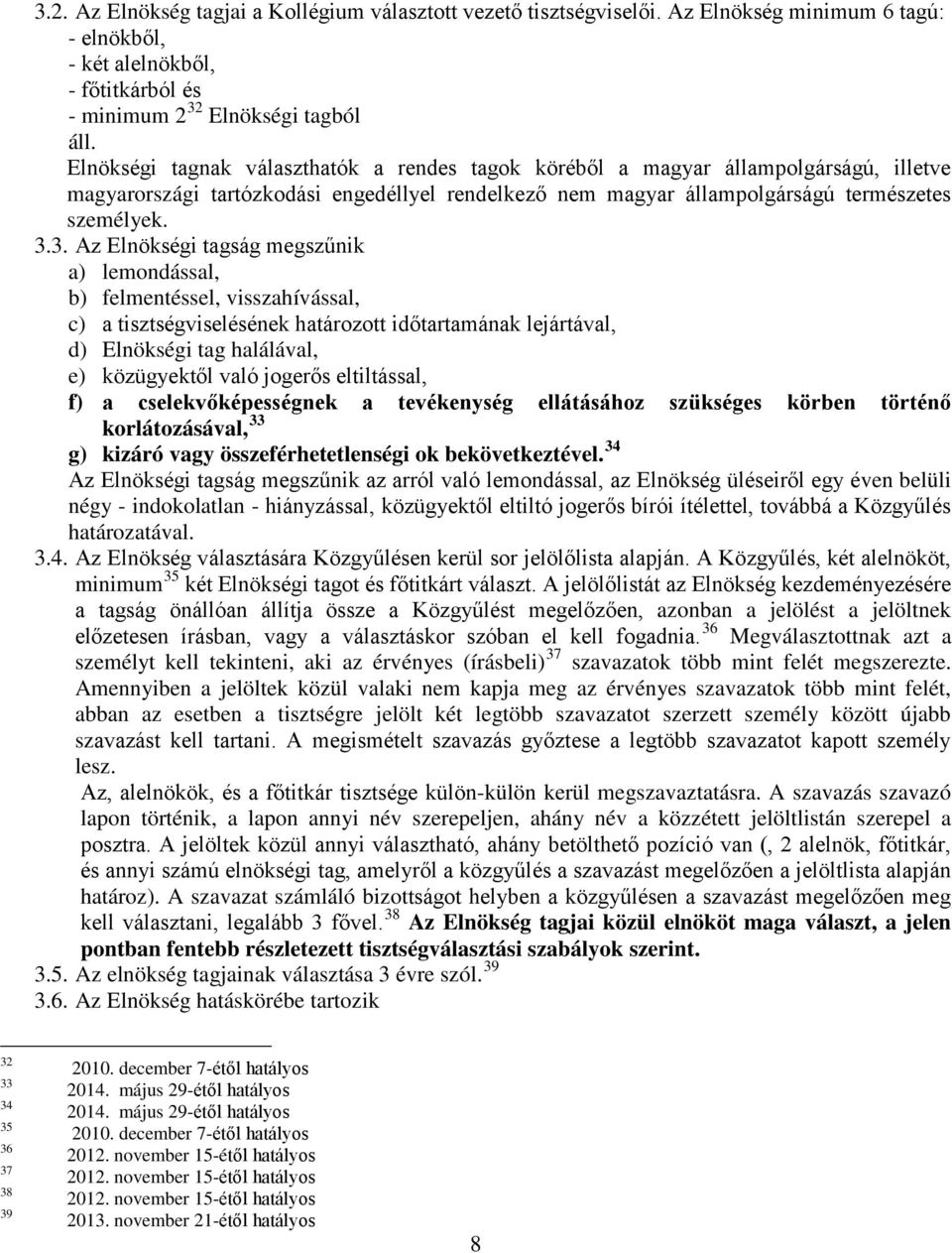 3. Az Elnökségi tagság megszűnik a) lemondással, b) felmentéssel, visszahívással, c) a tisztségviselésének határozott időtartamának lejártával, d) Elnökségi tag halálával, e) közügyektől való jogerős