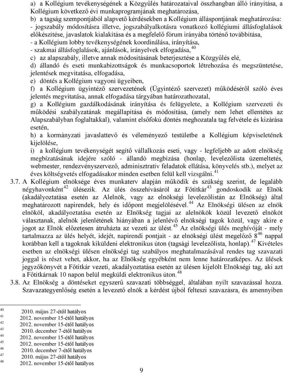 történő továbbítása, - a Kollégium lobby tevékenységének koordinálása, irányítása, - szakmai állásfoglalások, ajánlások, irányelvek elfogadása, 40 c) az alapszabály, illetve annak módosításának