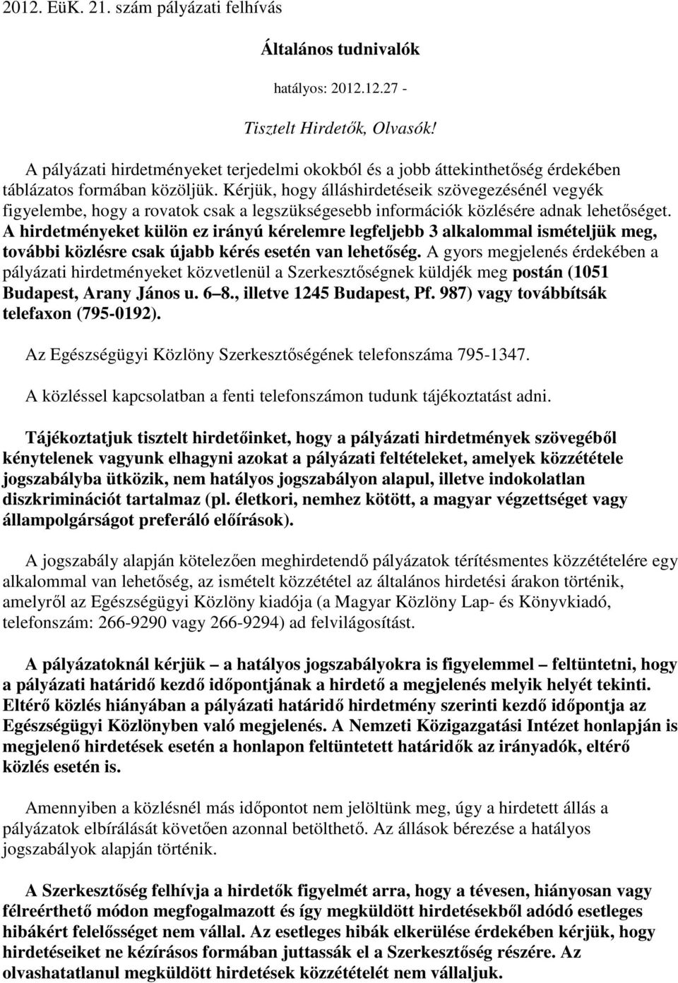 Kérjük, hogy álláshirdetéseik szövegezésénél vegyék figyelembe, hogy a rovatok csak a legszükségesebb információk közlésére adnak lehetıséget.