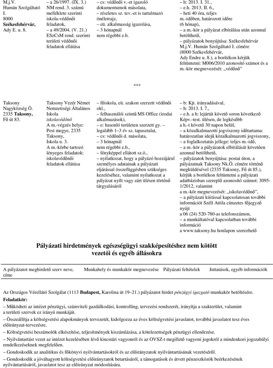 I. 31., e.h. 2013. II. 6., heti 40 óra, teljes m.-idıben, határozott idıre (6 hónap), a m.-kör a pályázat elbírálása után azonnal betölthetı, pályázatok benyújtása: Székesfehérvár M.j.V.