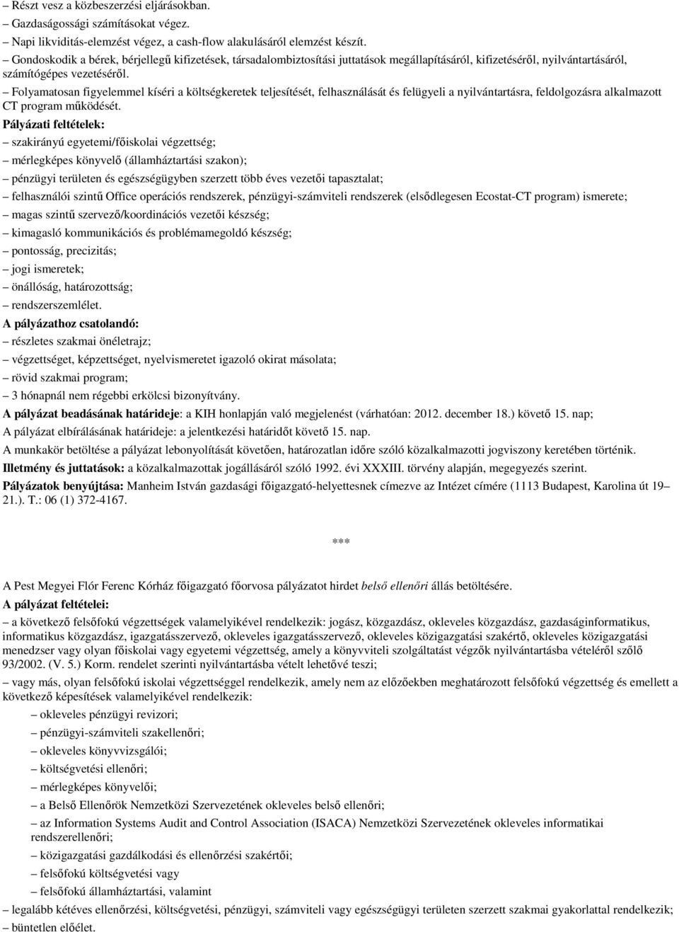 Folyamatosan figyelemmel kíséri a költségkeretek teljesítését, felhasználását és felügyeli a nyilvántartásra, feldolgozásra alkalmazott CT program mőködését.