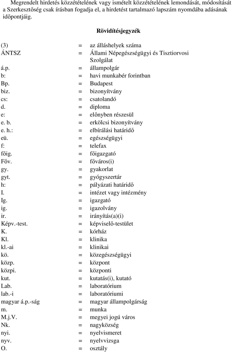 = bizonyítvány cs: = csatolandó d. = diploma e: = elınyben részesül e. b. = erkölcsi bizonyítvány e. h.: = elbírálási határidı eü. = egészségügyi f: = telefax fıig. = fıigazgató Fıv. = fıváros(i) gy.