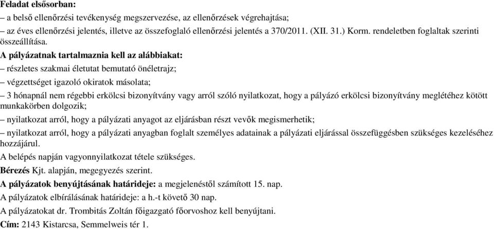 A pályázatnak tartalmaznia kell az alábbiakat: részletes szakmai életutat bemutató önéletrajz; végzettséget igazoló okiratok másolata; 3 hónapnál nem régebbi erkölcsi bizonyítvány vagy arról szóló