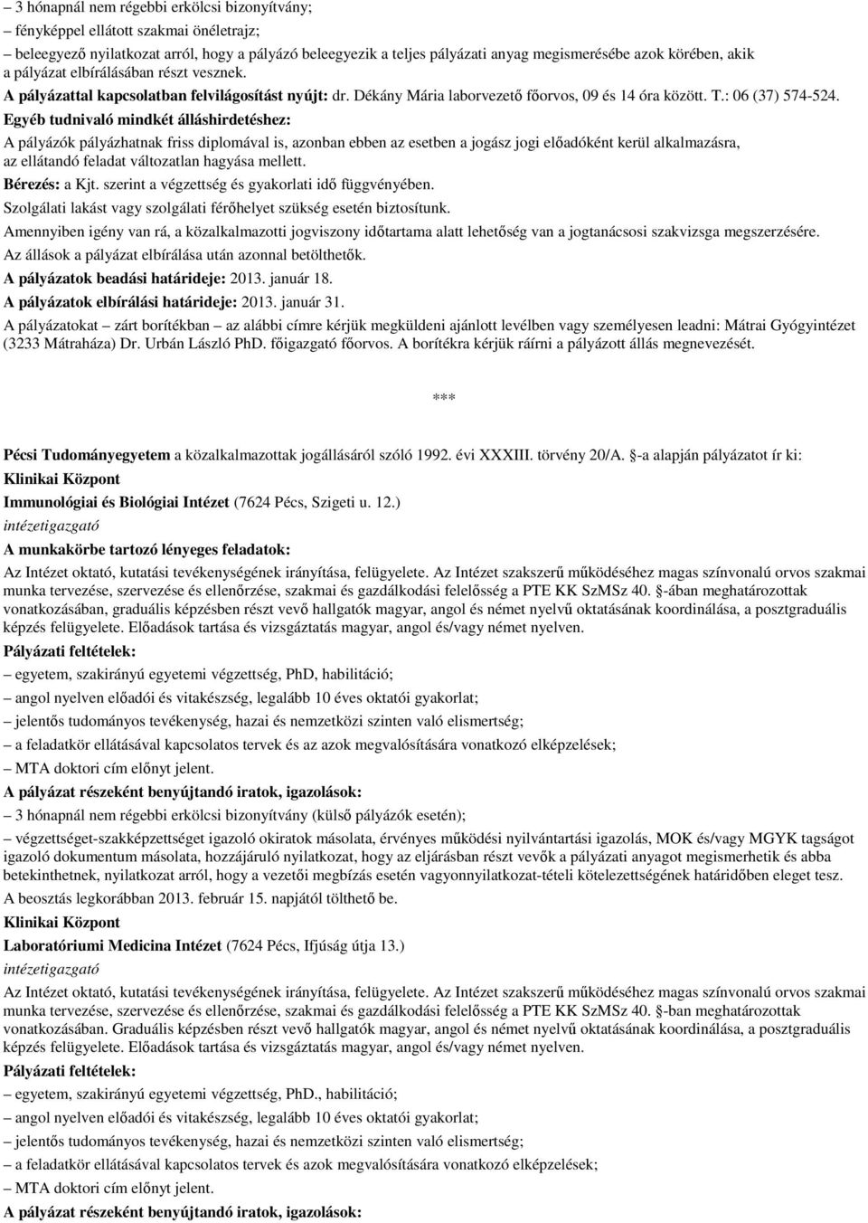 Egyéb tudnivaló mindkét álláshirdetéshez: A pályázók pályázhatnak friss diplomával is, azonban ebben az esetben a jogász jogi elıadóként kerül alkalmazásra, az ellátandó feladat változatlan hagyása