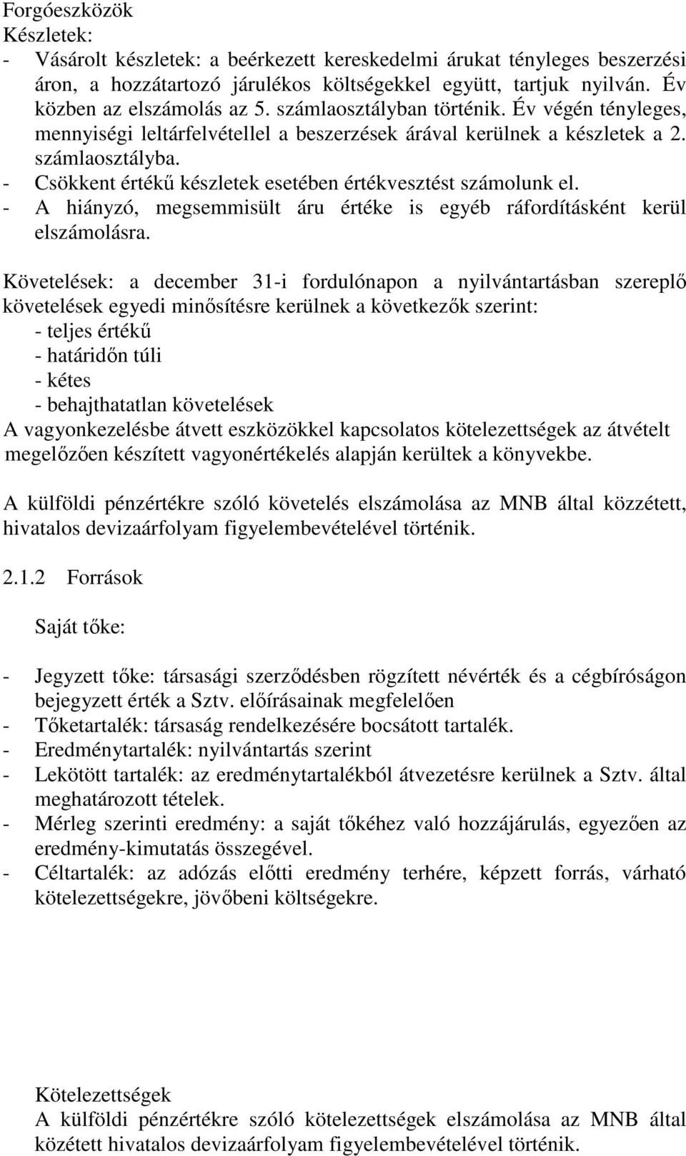 - Csökkent értékő készletek esetében értékvesztést számolunk el. - A hiányzó, megsemmisült áru értéke is egyéb ráfordításként kerül elszámolásra.