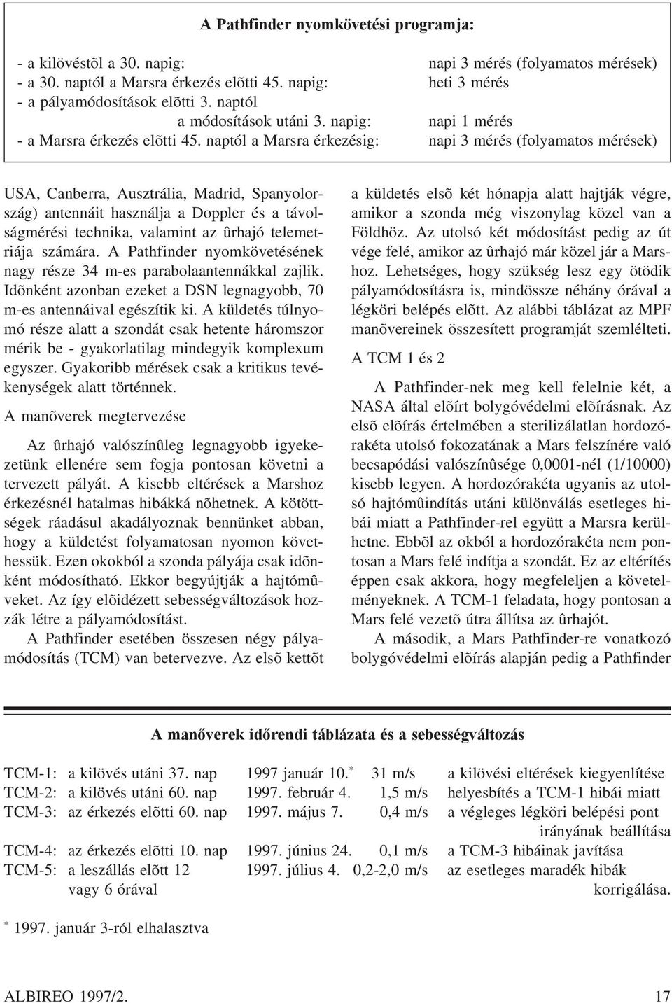 naptól a Marsra érkezésig: napi 3 mérés (folyamatos mérések) USA, Canberra, Ausztrália, Madrid, Spanyolország) antennáit használja a Doppler és a távolságmérési technika, valamint az ûrhajó