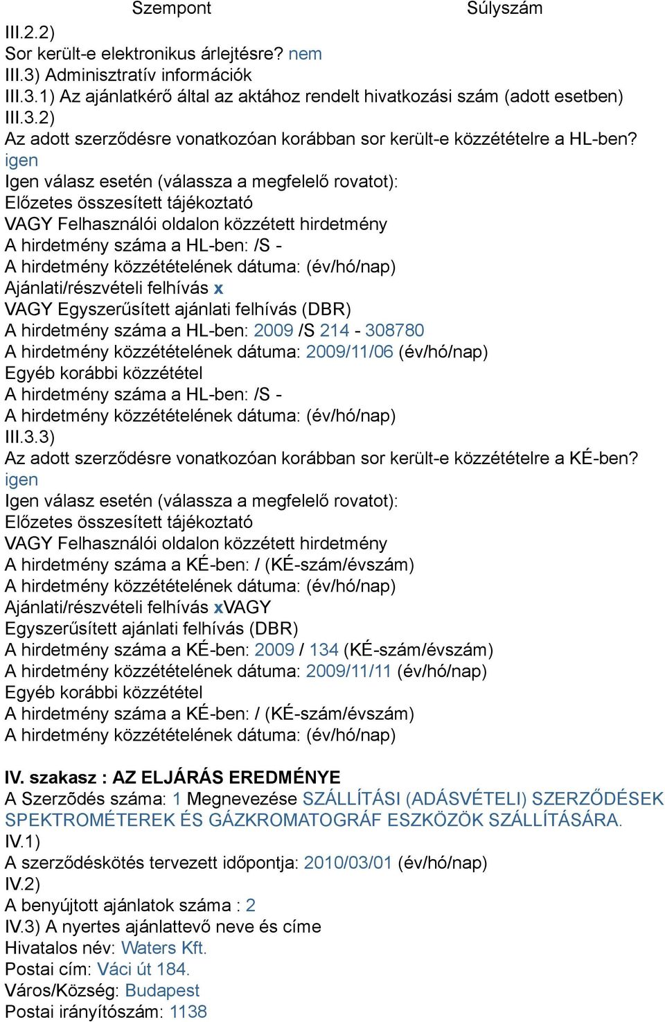 dátuma: (év/hó/nap) Ajánlati/részvételi felhívás x VAGY Egyszerűsített ajánlati felhívás (DBR) A hirdetmény száma a HL-ben: 2009 /S 214-308780 A hirdetmény közzétételének dátuma: 2009/11/06