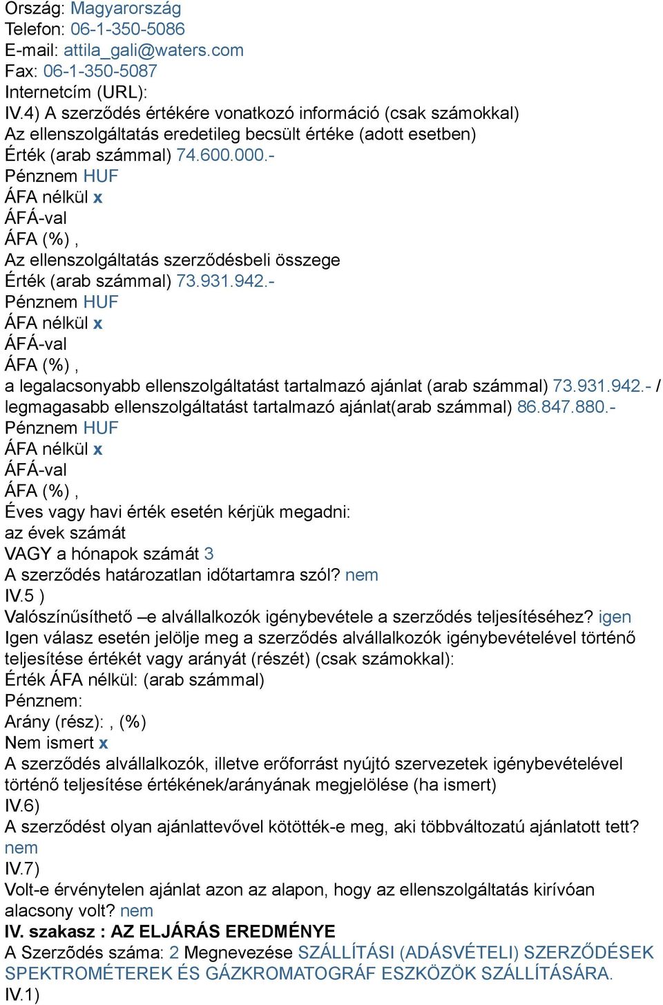 - Az ellenszolgáltatás szerződésbeli összege Érték (arab számmal) 73.931.942.- a legalacsonyabb ellenszolgáltatást tartalmazó ajánlat (arab számmal) 73.931.942.- / legmagasabb ellenszolgáltatást tartalmazó ajánlat(arab számmal) 86.