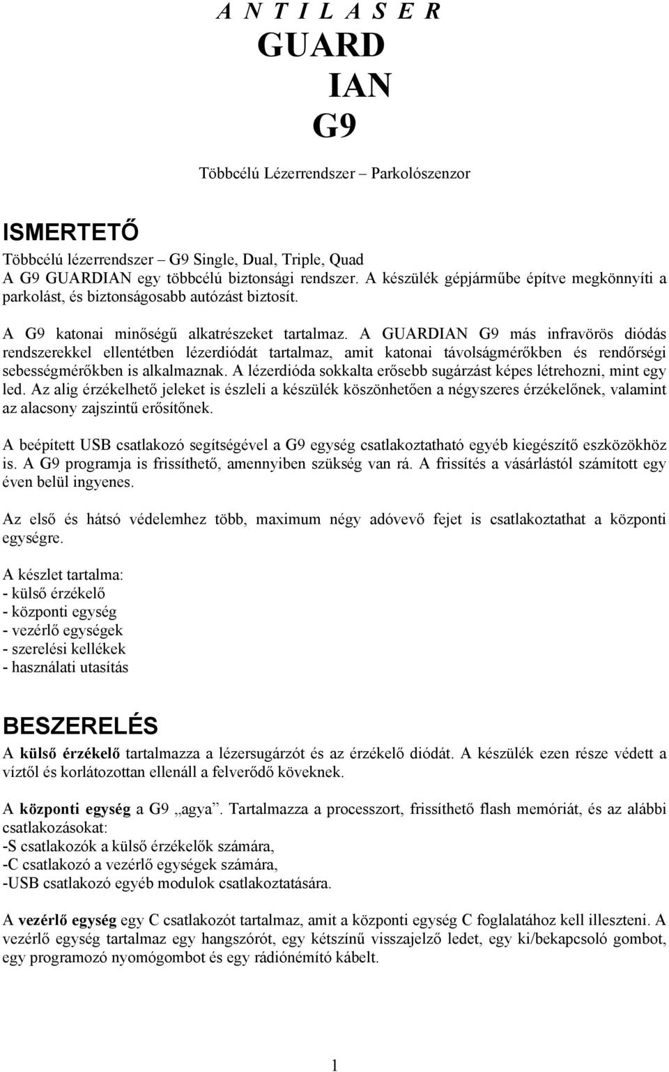 A GUARDIAN G9 más infravörös diódás rendszerekkel ellentétben lézerdiódát tartalmaz, amit katonai távolságmérőkben és rendőrségi sebességmérőkben is alkalmaznak.