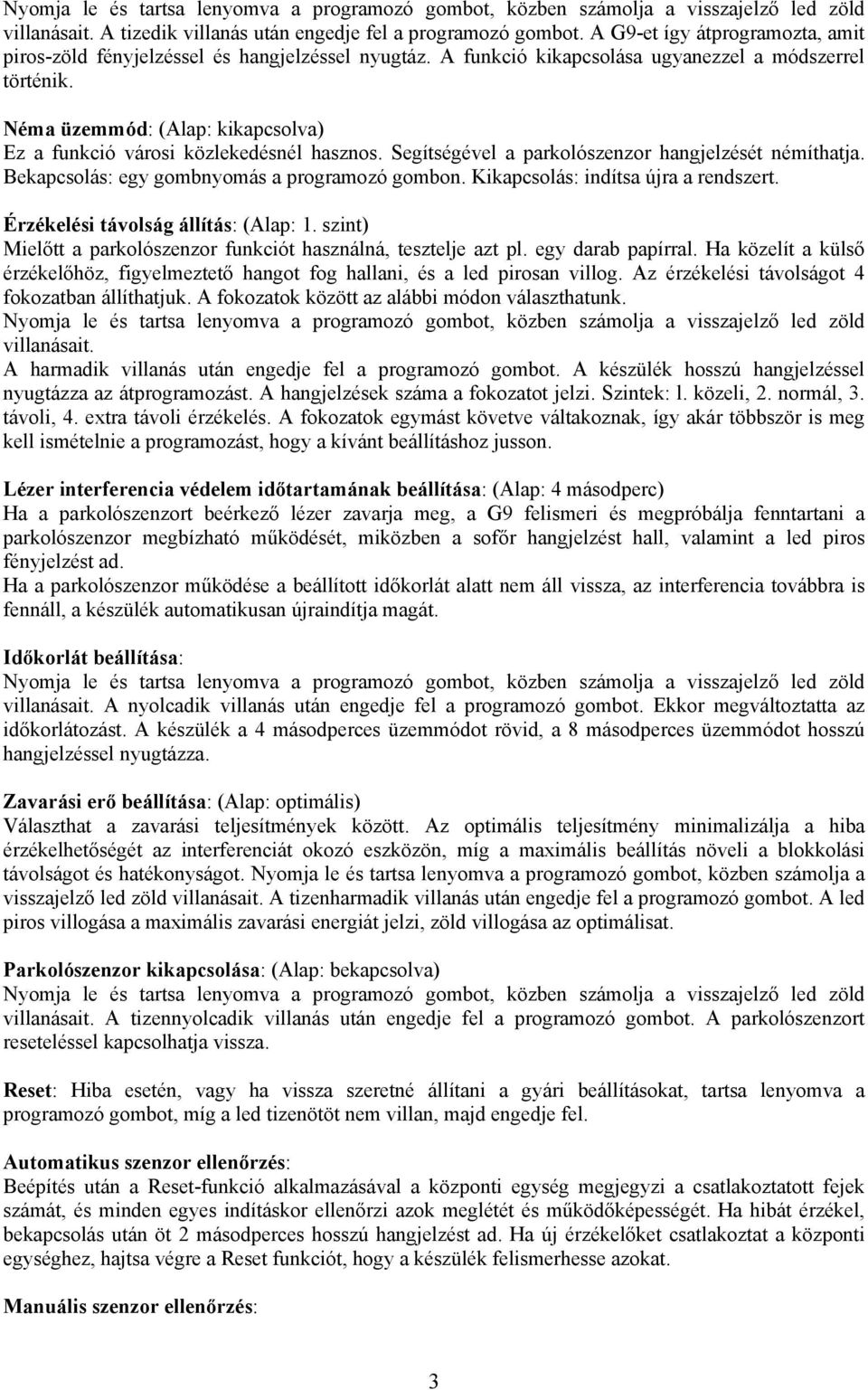 Bekapcsolás: egy gombnyomás a programozó gombon. Kikapcsolás: indítsa újra a rendszert. Érzékelési távolság állítás: (Alap: 1. szint) Mielőtt a parkolószenzor funkciót használná, tesztelje azt pl.