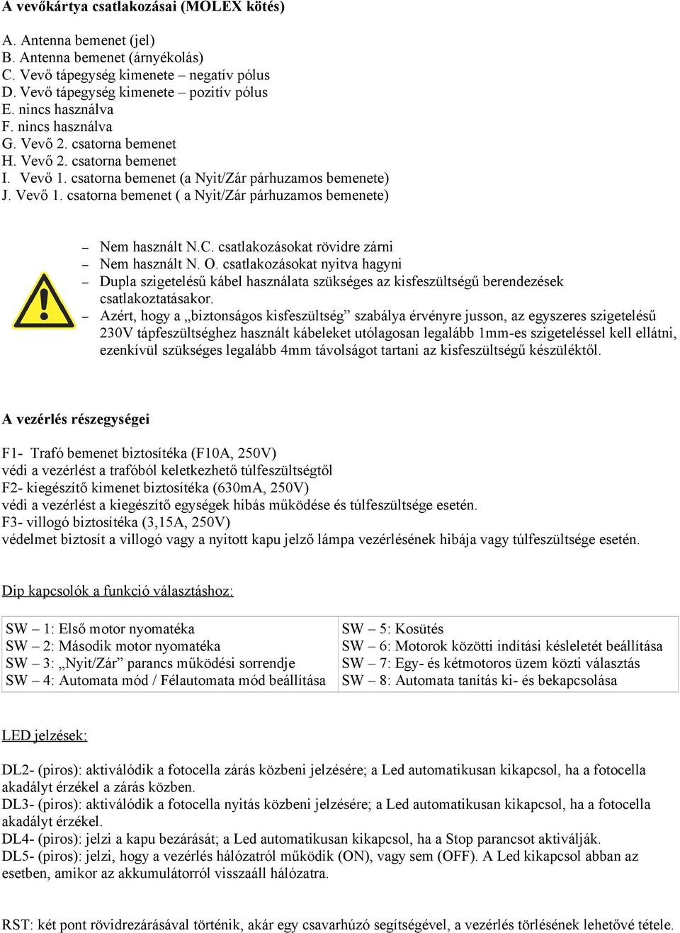 C. csatlakozásokat rövidre zárni Nem használt N. O. csatlakozásokat nyitva hagyni Dupla szigetelésű kábel használata szükséges az kisfeszültségű berendezések csatlakoztatásakor.