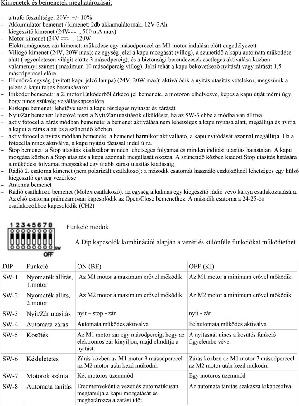 működése alatt ( egyenletesen világít előtte 3 másodpercig), és a biztonsági berendezések esetleges aktiválása közben valamennyi szünet ( maximum 10 másodpercig villog).