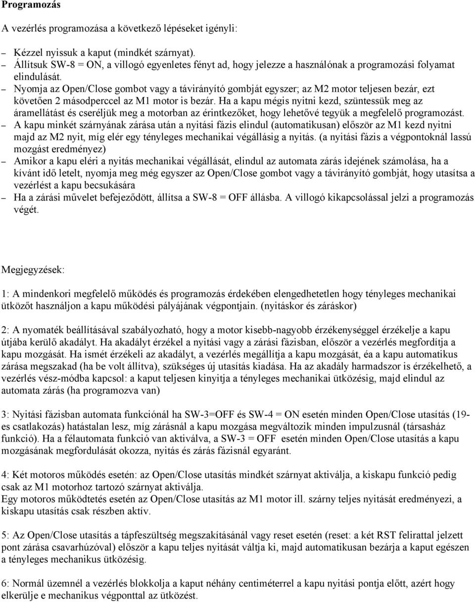 Nyomja az Open/Close gombot vagy a távirányító gombját egyszer; az M2 motor teljesen bezár, ezt követően 2 másodperccel az M1 motor is bezár.