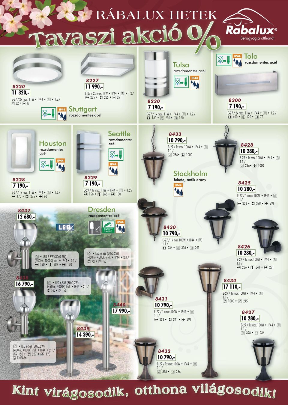 11W IP44 I 1.2./ C 156 B 266 D 100 8437 Dreden 12 680,- rodmente él E-27 / 1x mx. 100W IP44 I C 236 B 398 D 291 8430 10 790,E-27 / 1x mx. 100W IP44 I C 236 B 398 D 291 (450lm, 4000K) nl. IP44 2.1./ C 150 B 287 D 170 8438 16 790,- E-27 / 1x mx.