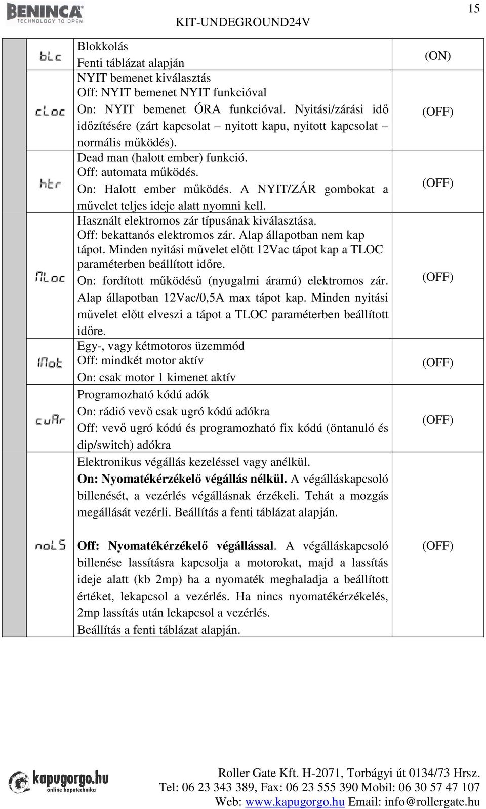 A NYIT/ZÁR gombokat a művelet teljes ideje alatt nyomni kell. Használt elektromos zár típusának kiválasztása. Off: bekattanós elektromos zár. Alap állapotban nem kap tápot.