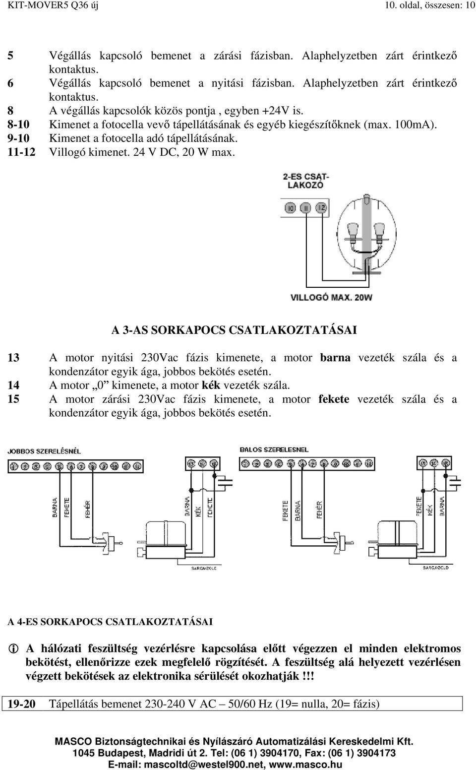 9-10 Kimenet a fotocella adó tápellátásának. 11-12 Villogó kimenet. 24 V DC, 20 W max.