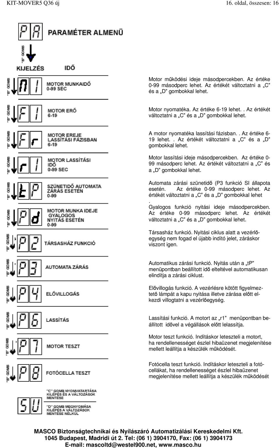 Az értéke 0-99 másodperc lehet. Az értékét változtatni a C és a D gombokkal lehet. Automata zárási szünetid (P3 funkció SI állapota esetén. Az értéke 0-99 másodperc lehet.