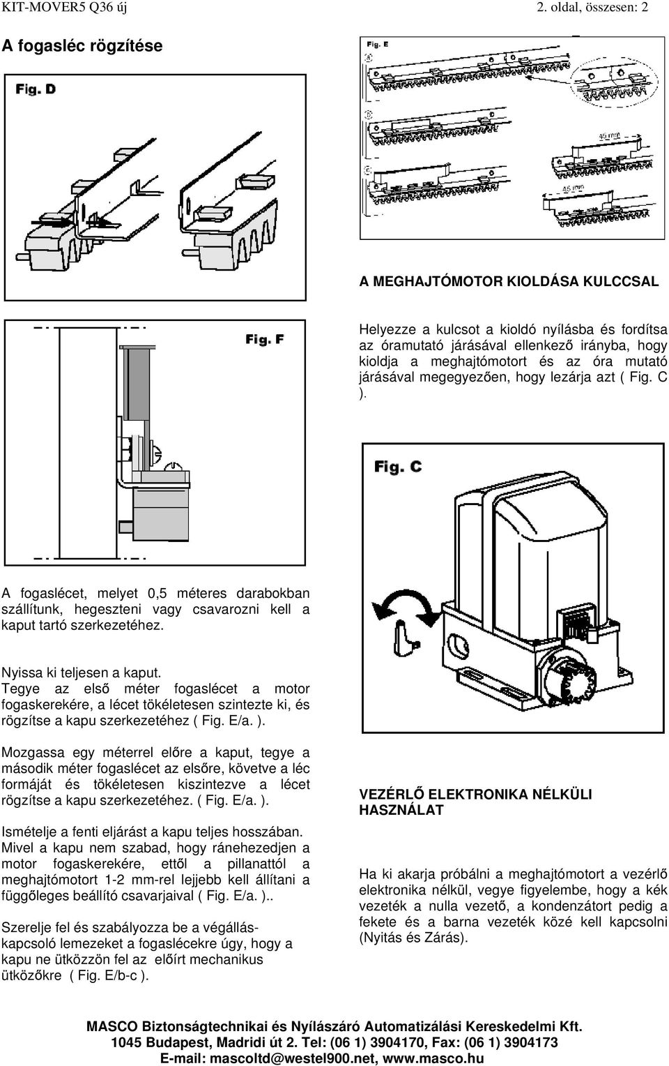 óra mutató járásával megegyez en, hogy lezárja azt ( Fig. C ). A fogaslécet, melyet 0,5 méteres darabokban szállítunk, hegeszteni vagy csavarozni kell a kaput tartó szerkezetéhez.