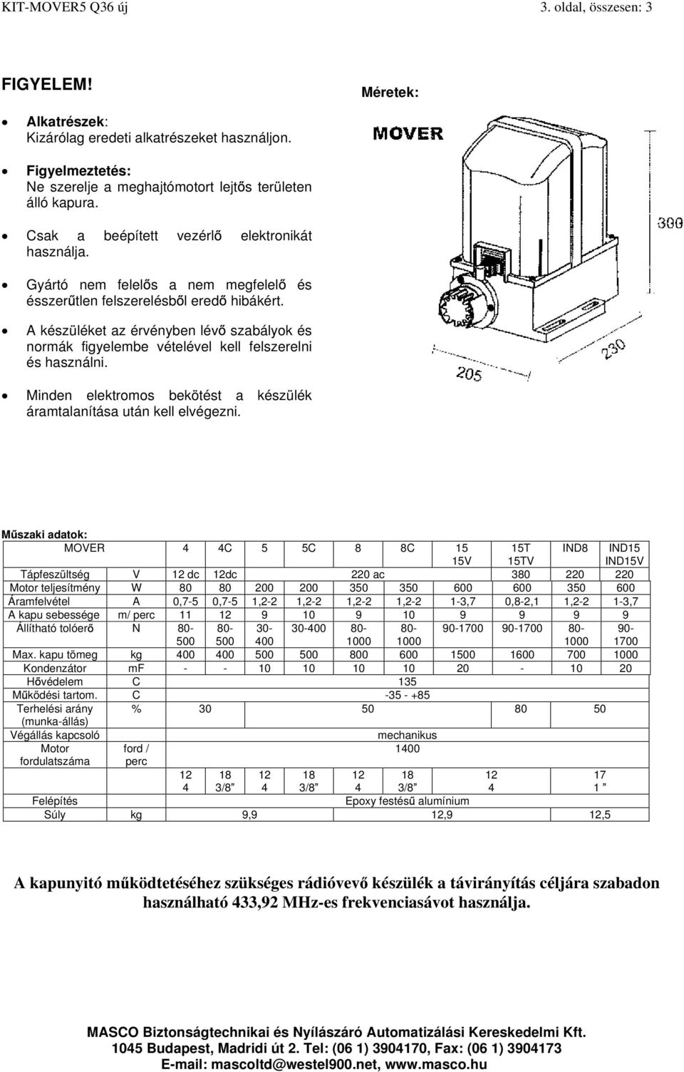 és A készüléket az érvényben lév szabályok és normák figyelembe vételével kell felszerelni és használni. Minden elektromos bekötést a készülék áramtalanítása után kell elvégezni.