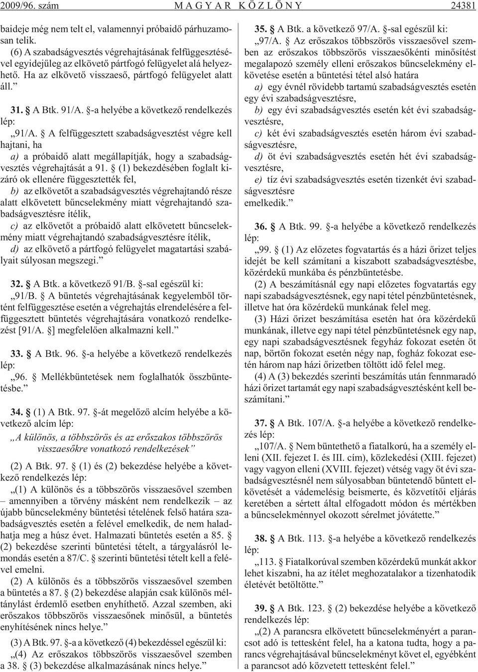 Ha az el kö ve tõ vissza esõ, párt fo gó fel ügye let alatt áll. 31. A Btk. 91/A. -a he lyé be a kö vet ke zõ ren del ke zés lép: 91/A.