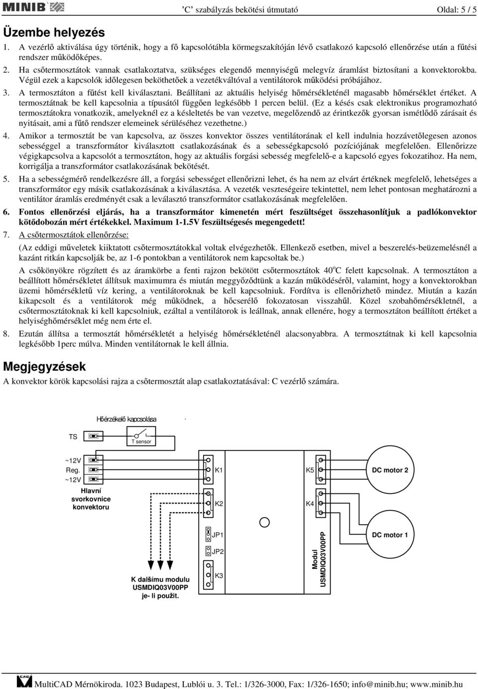 Ha cs termosztátok vannak csatlakoztatva, szükséges elegend mennyiség melegvíz áramlást biztosítani a konvektorokba.