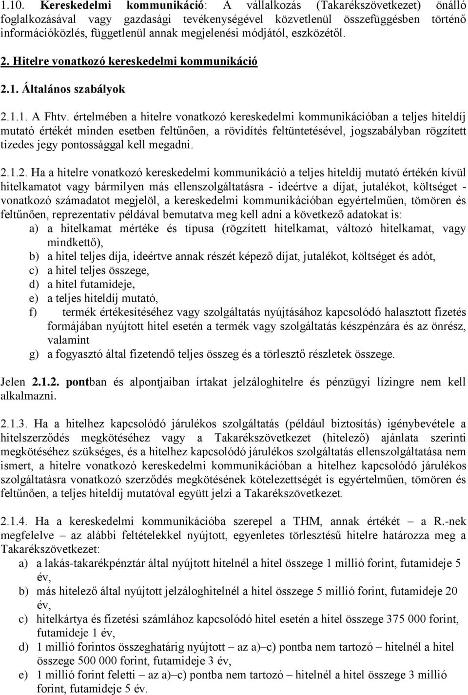 értelmében a hitelre vonatkozó kereskedelmi kommunikációban a teljes hiteldíj mutató értékét minden esetben feltűnően, a rövidítés feltüntetésével, jogszabályban rögzített tizedes jegy pontossággal