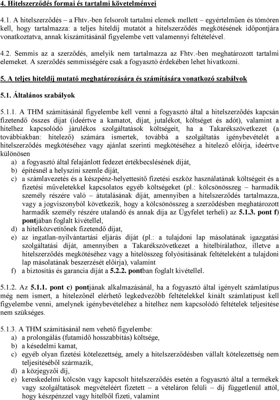 figyelembe vett valamennyi feltételével. 4.2. Semmis az a szerződés, amelyik nem tartalmazza az Fhtv.-ben meghatározott tartalmi elemeket.