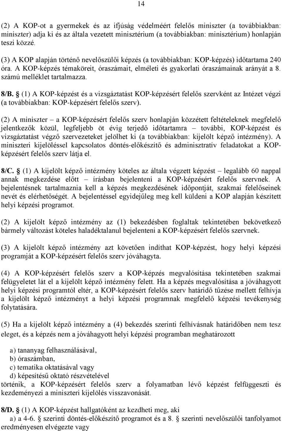 számú melléklet tartalmazza. 8/B. (1) A KOP-képzést és a vizsgáztatást KOP-képzésért felelős szervként az Intézet végzi (a továbbiakban: KOP-képzésért felelős szerv).