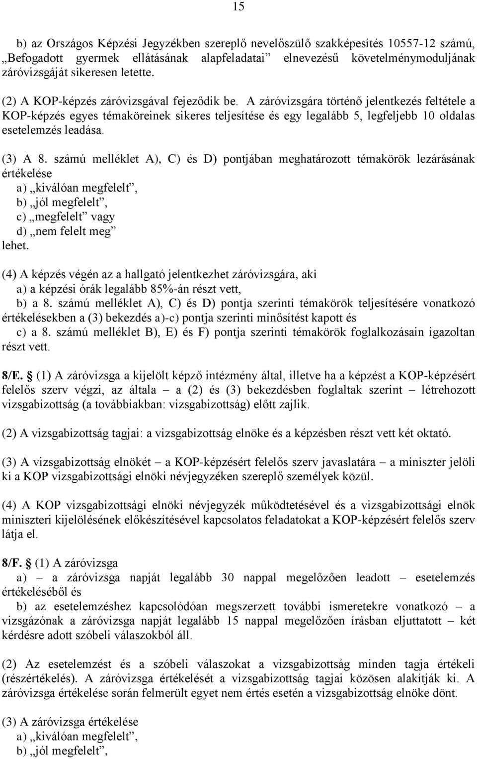 A záróvizsgára történő jelentkezés feltétele a KOP-képzés egyes témaköreinek sikeres teljesítése és egy legalább 5, legfeljebb 10 oldalas esetelemzés leadása. (3) A 8.