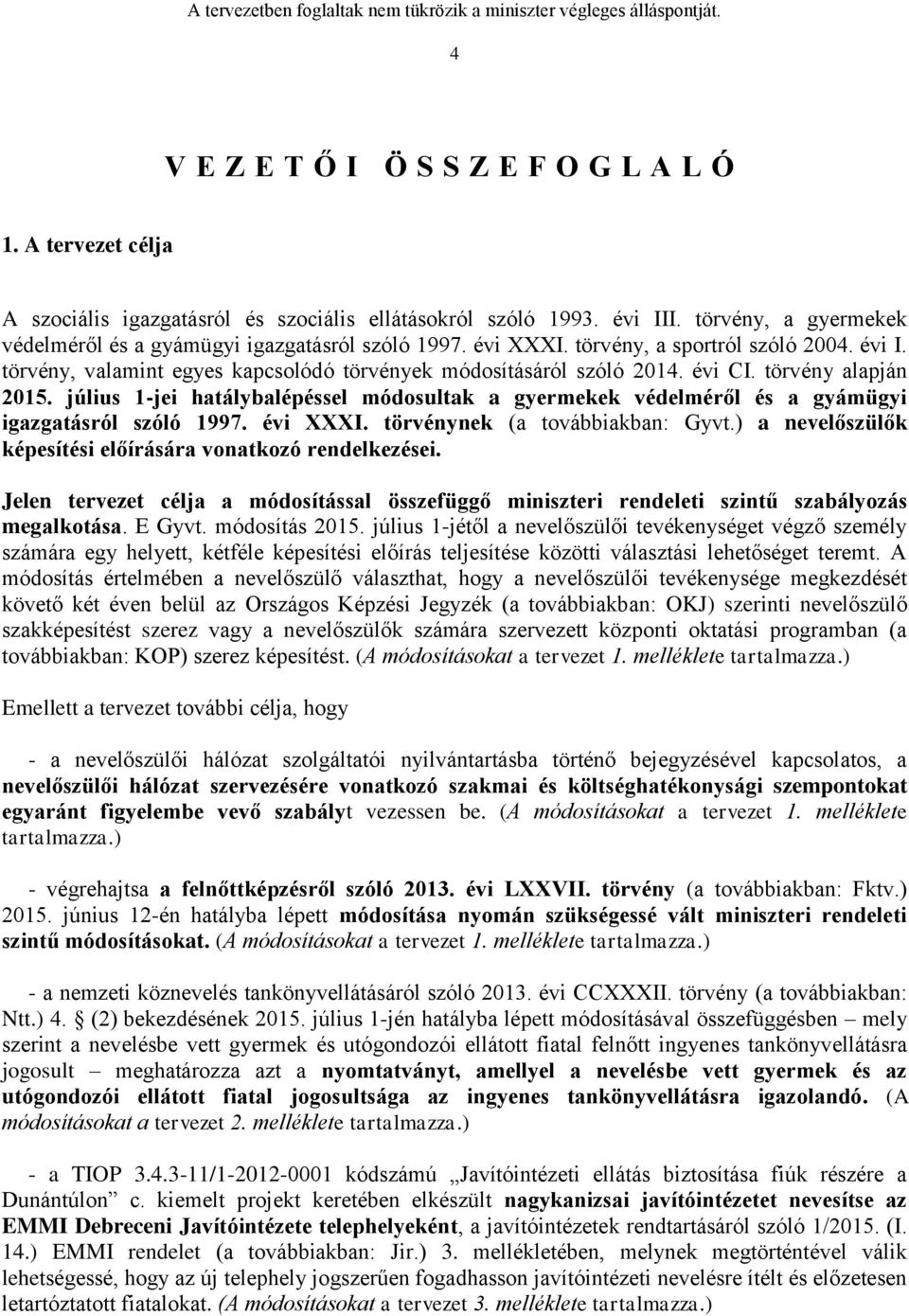 évi CI. törvény alapján 2015. július 1-jei hatálybalépéssel módosultak a gyermekek védelméről és a gyámügyi igazgatásról szóló 1997. évi XXXI. törvénynek (a továbbiakban: Gyvt.