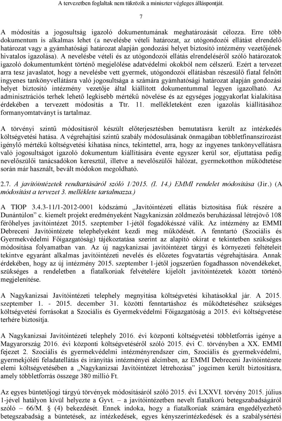 vezetőjének hivatalos igazolása). A nevelésbe vételi és az utógondozói ellátás elrendeléséről szóló határozatok igazoló dokumentumként történő megjelölése adatvédelmi okokból nem célszerű.