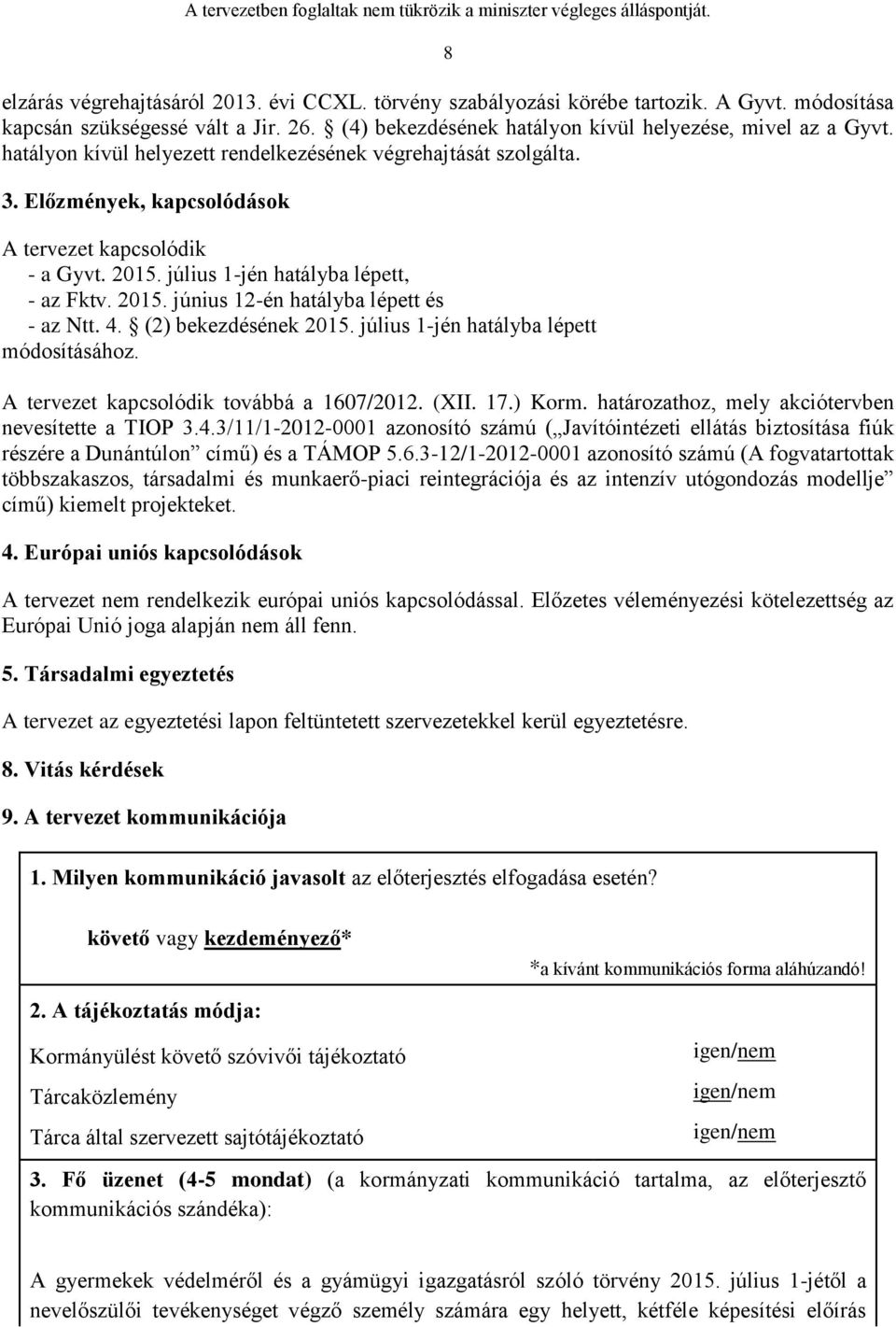 Előzmények, kapcsolódások A tervezet kapcsolódik - a Gyvt. 2015. július 1-jén hatályba lépett, - az Fktv. 2015. június 12-én hatályba lépett és - az Ntt. 4. (2) bekezdésének 2015.