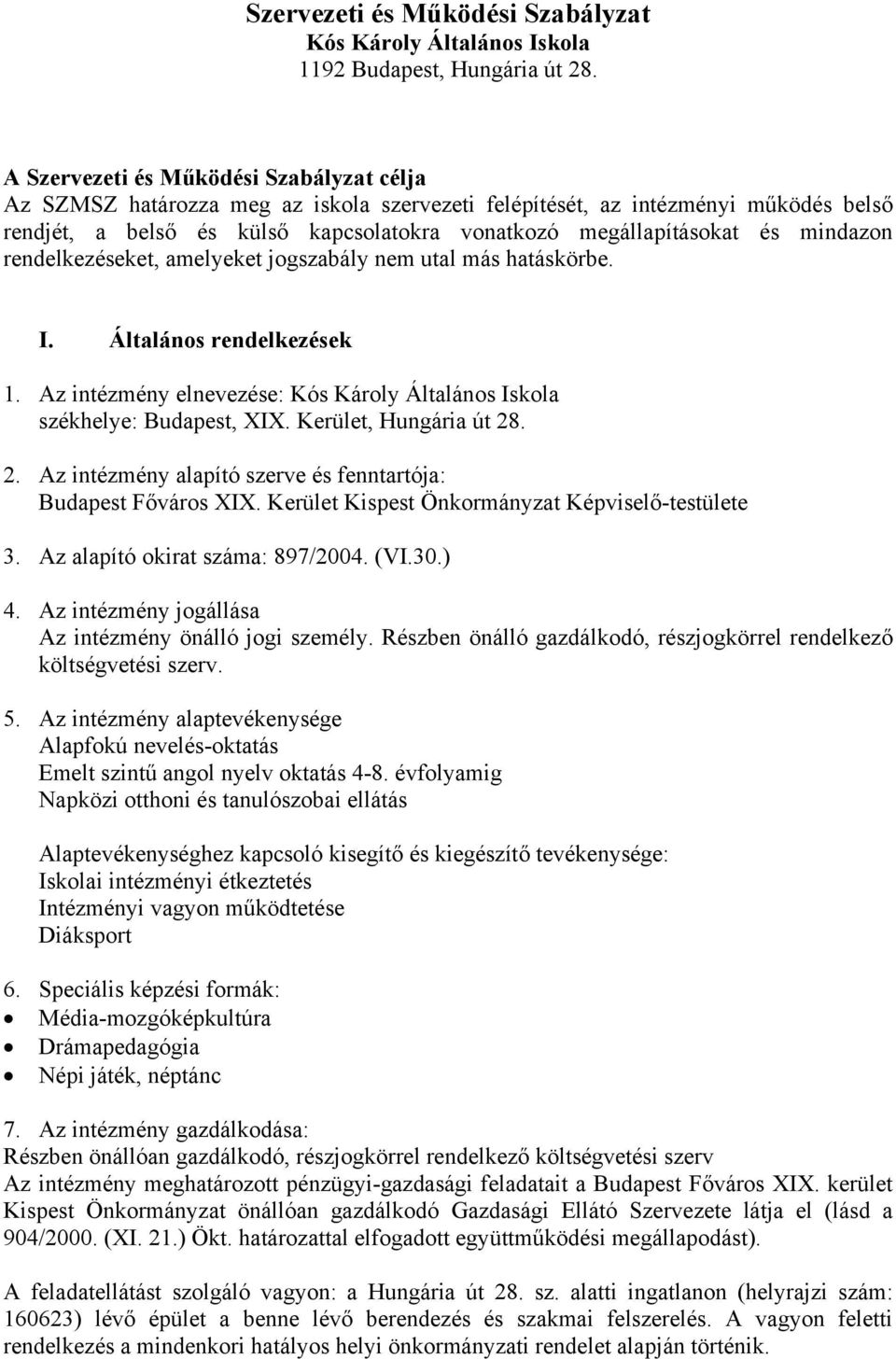 mindazon rendelkezéseket, amelyeket jogszabály nem utal más hatáskörbe. I. Általános rendelkezések 1. Az intézmény elnevezése: Kós Károly Általános Iskola székhelye: Budapest, XIX.