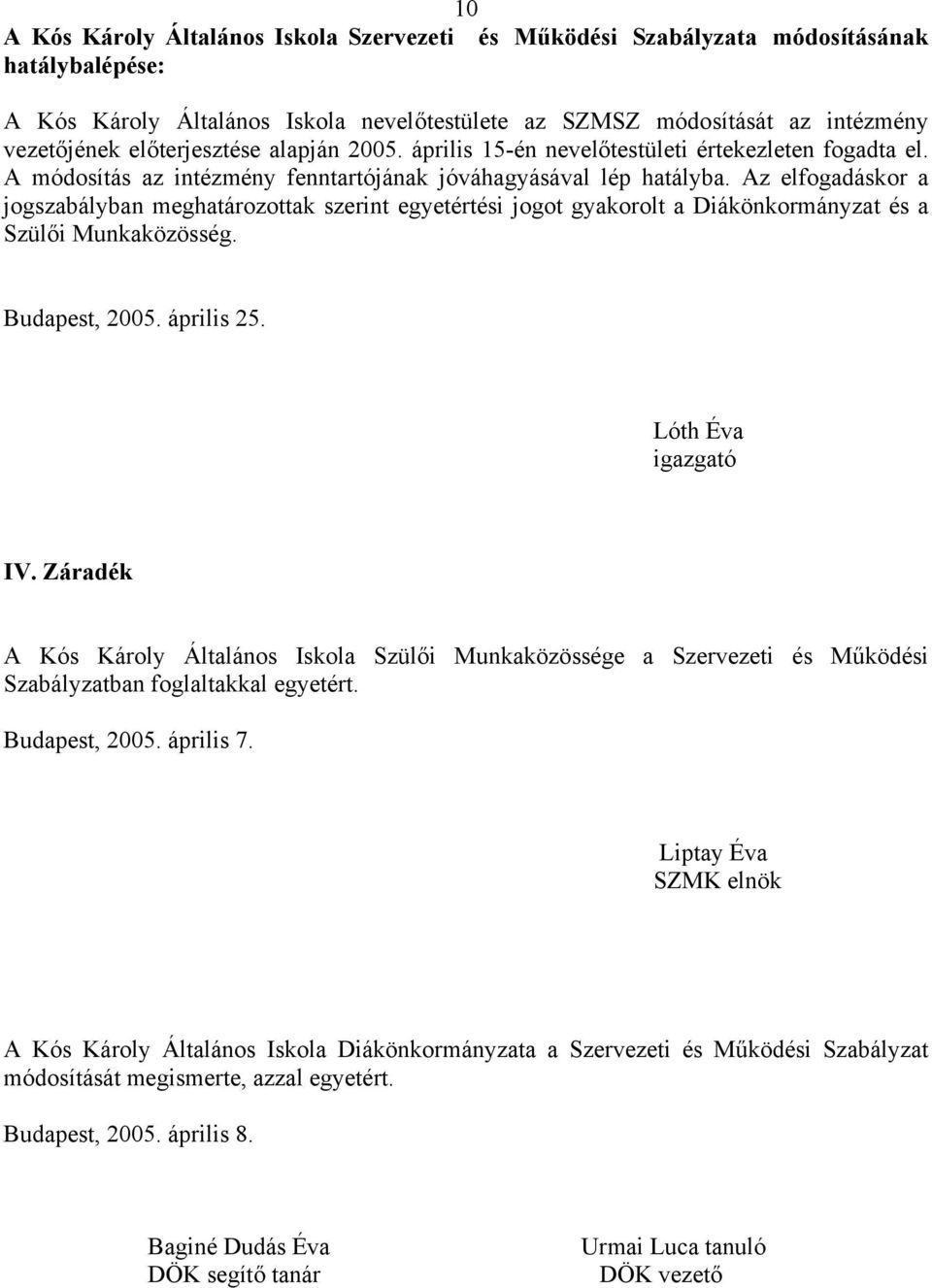 Az elfogadáskor a jogszabályban meghatározottak szerint egyetértési jogot gyakorolt a Diákönkormányzat és a Szülői Munkaközösség. Budapest, 2005. április 25. Lóth Éva igazgató IV.