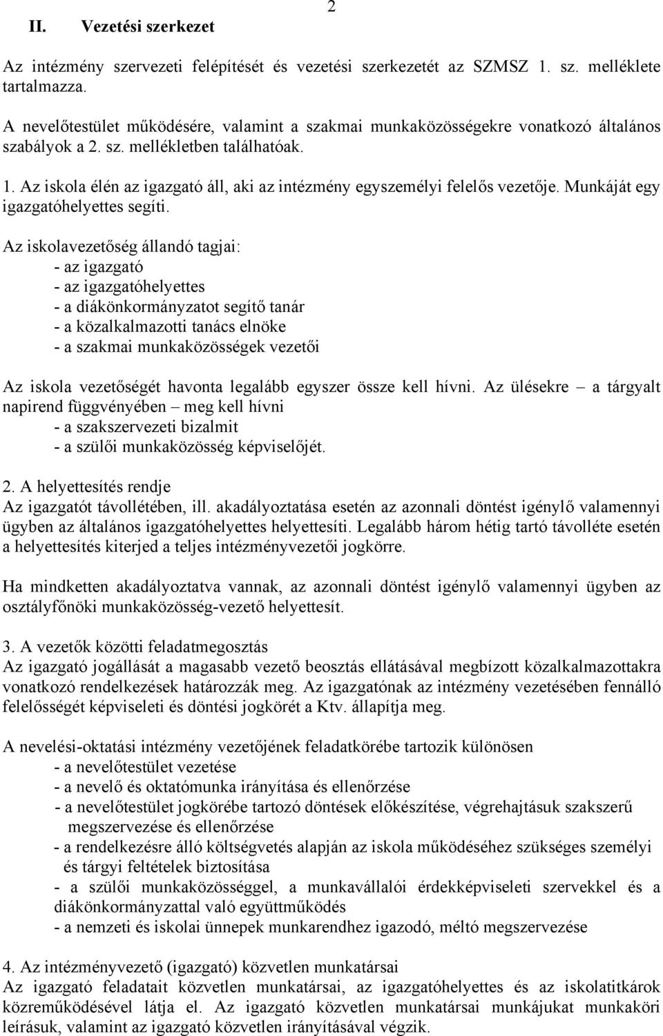 Az iskola élén az igazgató áll, aki az intézmény egyszemélyi felelős vezetője. Munkáját egy igazgatóhelyettes segíti.