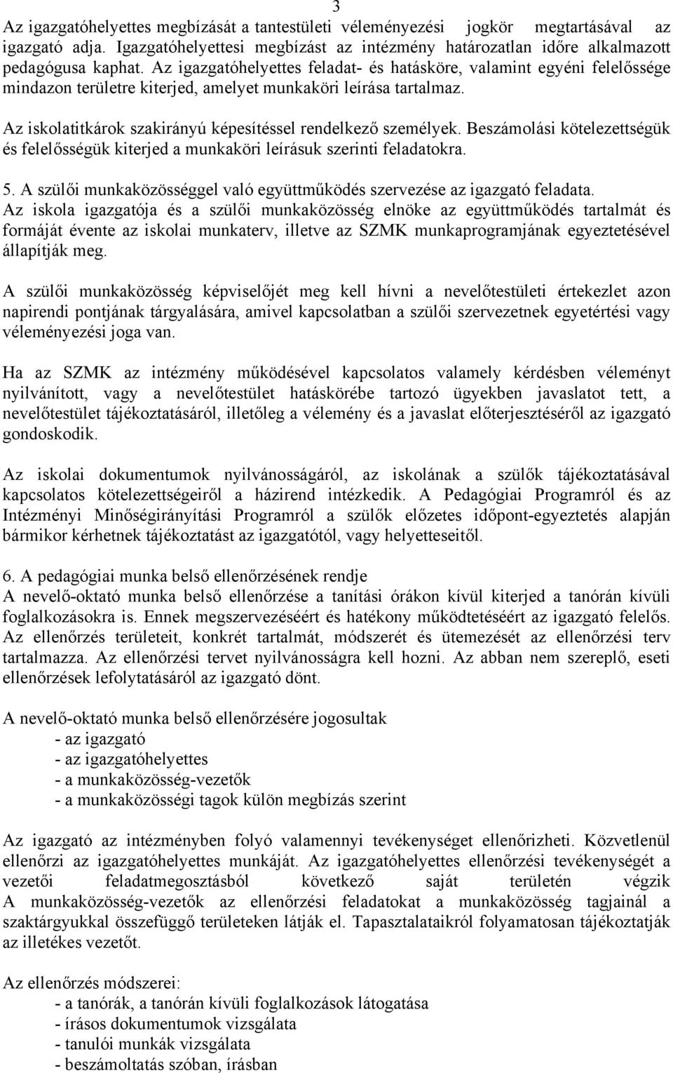 Az iskolatitkárok szakirányú képesítéssel rendelkező személyek. Beszámolási kötelezettségük és felelősségük kiterjed a munkaköri leírásuk szerinti feladatokra. 5.