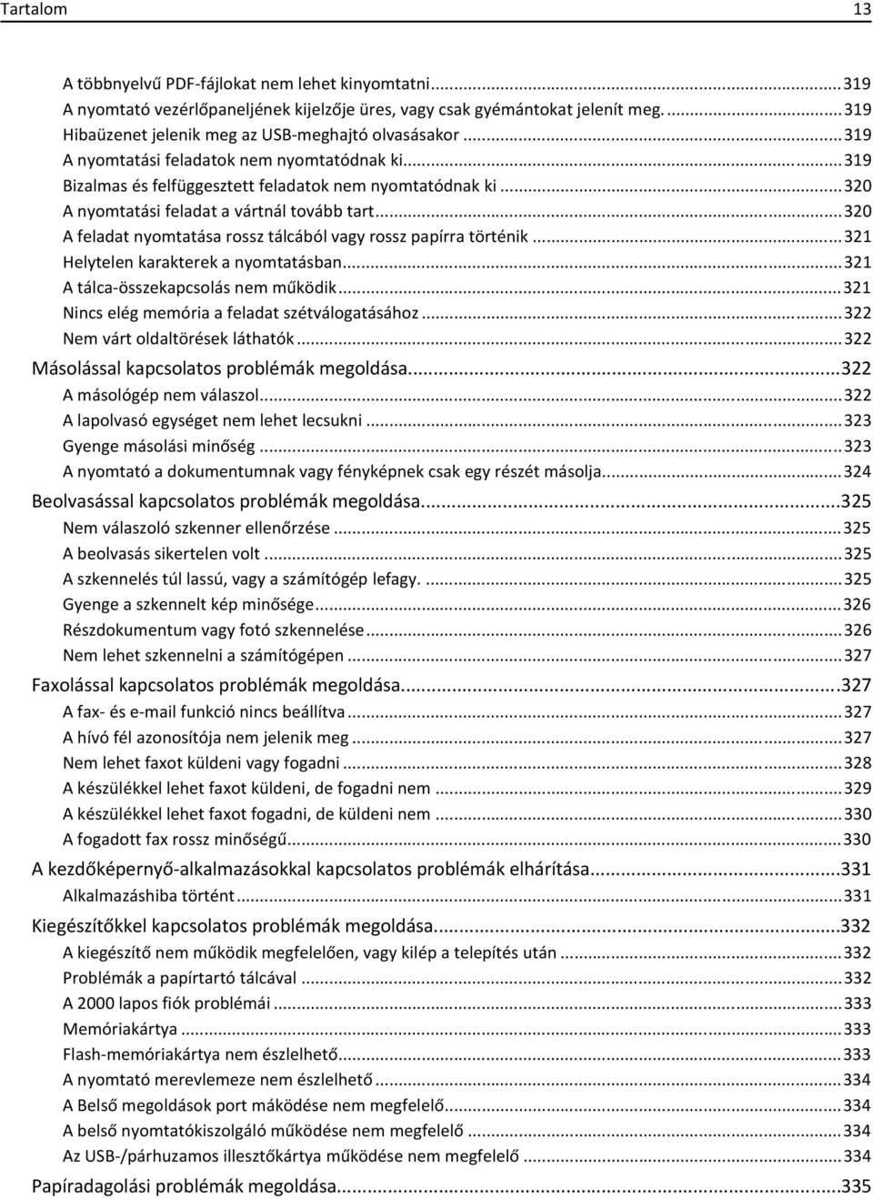 ..320 A feladat nyomtatása rossz tálcából vagy rossz papírra történik...321 Helytelen karakterek a nyomtatásban...321 A tálca-összekapcsolás nem működik.