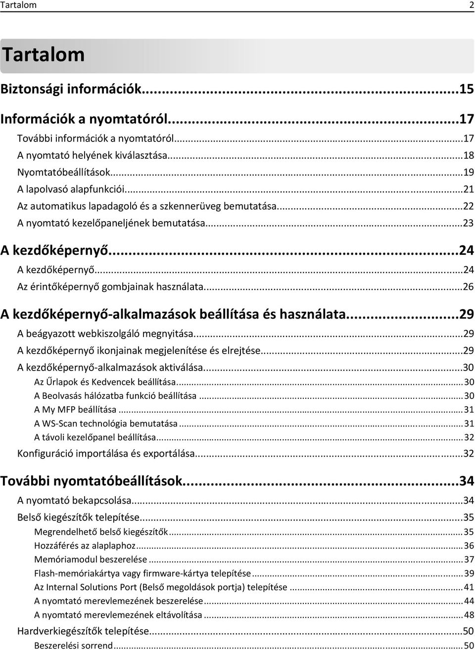 ..24 Az érintőképernyő gombjainak használata...26 A kezdőképernyő-alkalmazások beállítása és használata...29 A beágyazott webkiszolgáló megnyitása.