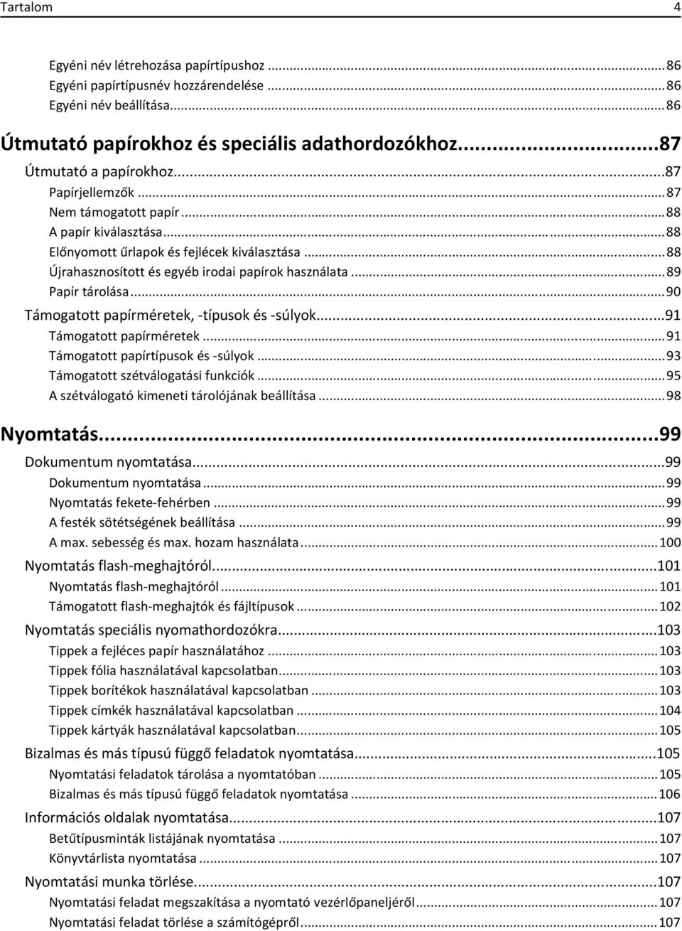 ..90 Támogatott papírméretek, -típusok és -súlyok...91 Támogatott papírméretek...91 Támogatott papírtípusok és -súlyok...93 Támogatott szétválogatási funkciók.