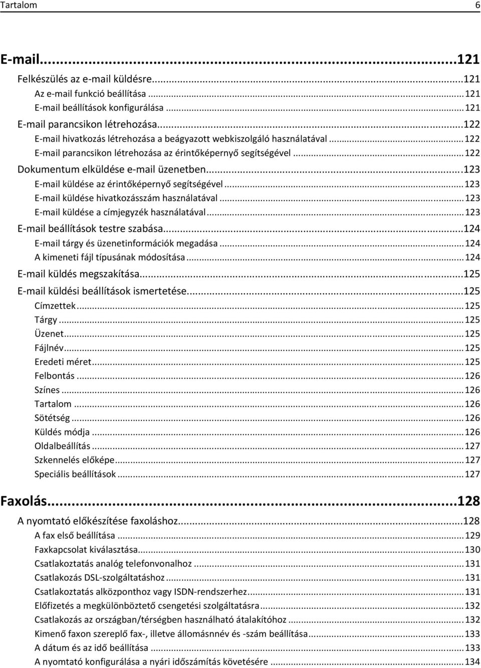 ..123 E-mail küldése az érintőképernyő segítségével...123 E-mail küldése hivatkozásszám használatával...123 E-mail küldése a címjegyzék használatával...123 E-mail beállítások testre szabása.