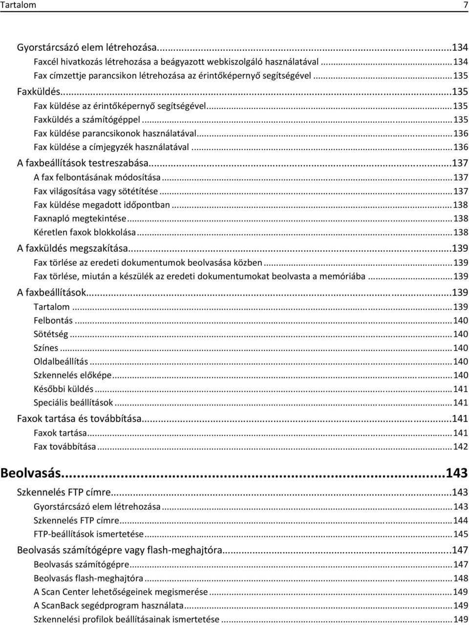 ..136 A faxbeállítások testreszabása...137 A fax felbontásának módosítása...137 Fax világosítása vagy sötétítése...137 Fax küldése megadott időpontban...138 Faxnapló megtekintése.