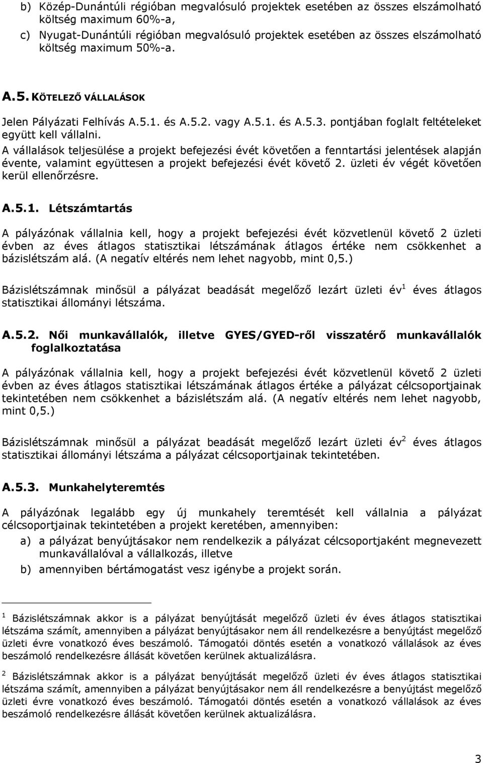 A vállalások teljesülése a projekt befejezési évét követően a fenntartási jelentések alapján évente, valamint együttesen a projekt befejezési évét követő 2.