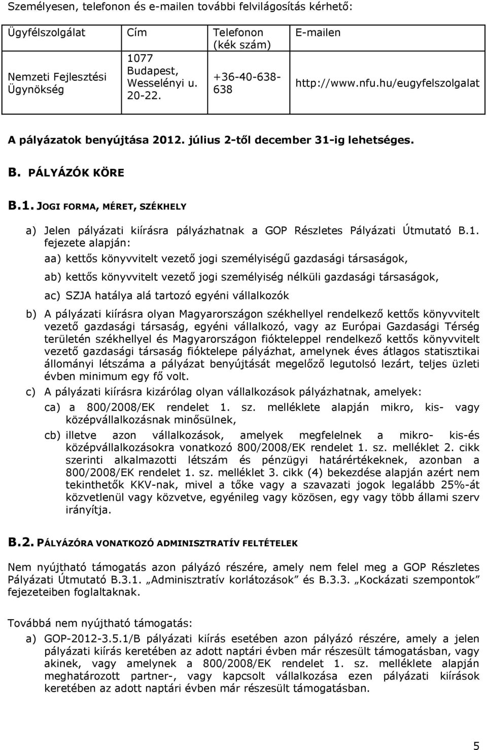 1. fejezete alapján: aa) kettős könyvvitelt vezető jogi személyiségű gazdasági társaságok, ab) kettős könyvvitelt vezető jogi személyiség nélküli gazdasági társaságok, ac) SZJA hatálya alá tartozó