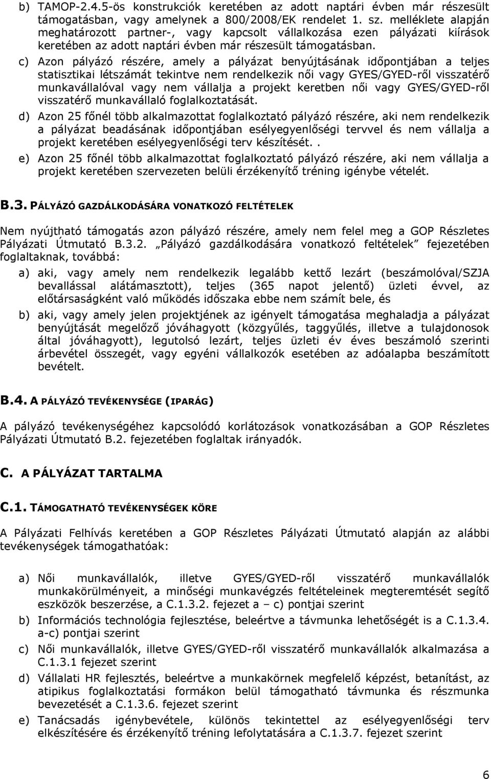 c) Azon pályázó részére, amely a pályázat benyújtásának időpontjában a teljes statisztikai létszámát tekintve nem rendelkezik női vagy GYES/GYED-ről visszatérő munkavállalóval vagy nem vállalja a